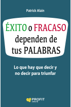 Éxito o fracaso dependen de tus palabras. Lo que hay que decir y no decir para triunfar