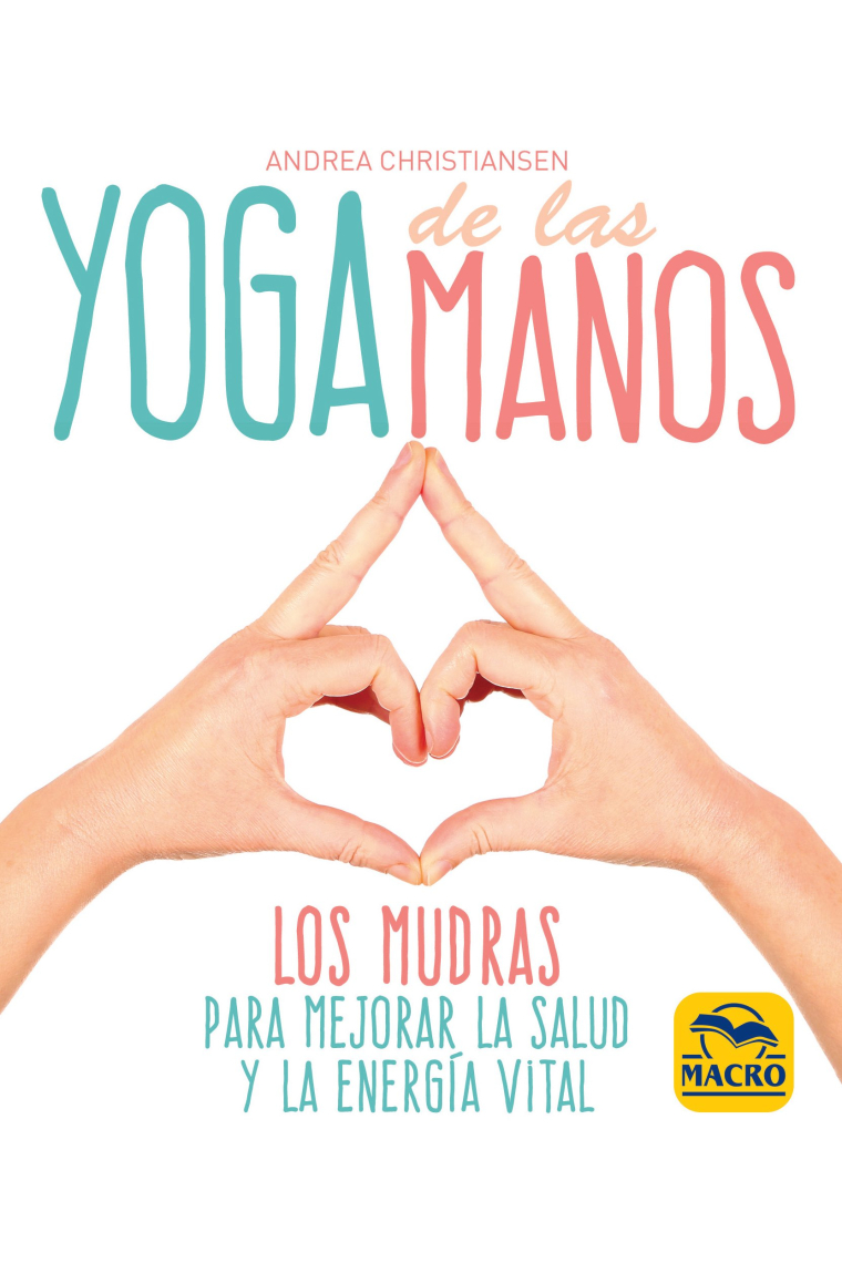 Yoga de las manos. Los Mudras para mejorar la salud y la energía vital