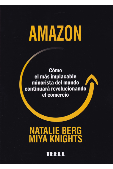 Amazon. Cómo el más implacable minorista del mundo continuará revolucionando el comercio