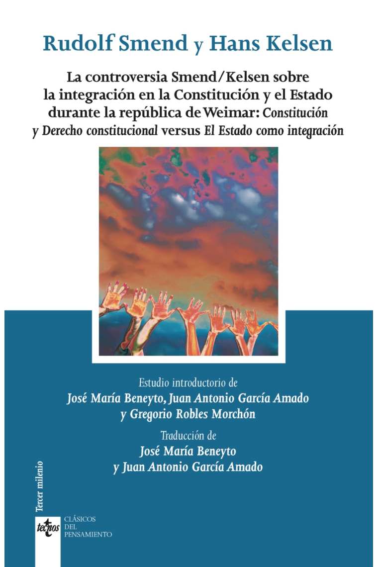 La controversia Smend/Kelsen sobre la integración en la Constitución y el Estado durante la república de Weimar: Constitución y Derecho constitucional versus El Estado como integración