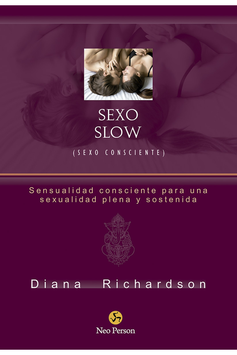 Sexo Slow (Sexo consciente). Sensualidad consciente para una sexualidad plena y sostenida