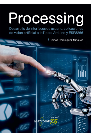 Processing. Desarrollo de interfaces de usuario, aplicaciones de visión artificial e IoT para Arduino y ESP8266