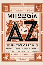 Mitología de la A a la Z: Una enciclopedia de dioses y diosas, héroes y heroínas, ninfas, espíritus, monstruos y lugares