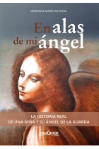 En alas de mi ángel: la historia real de una niña y su ángel de la guarda