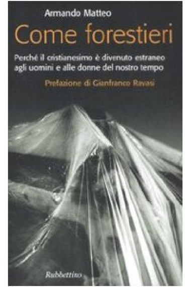 Come forestieri: perche' il cristianesimo e' divenuto estraneo