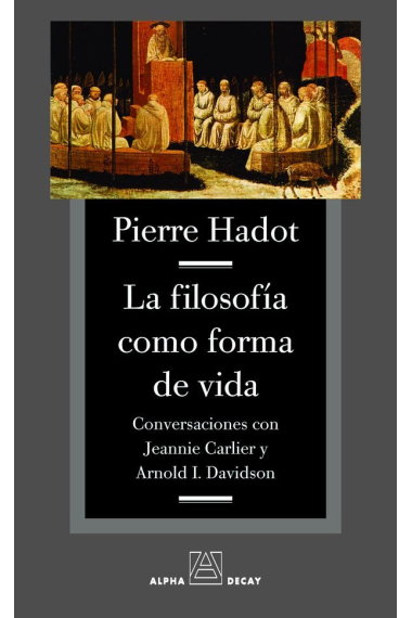 La filosofía como forma de vida (Conversaciones con Jeannie Carlier y Arnold I. Davidson)