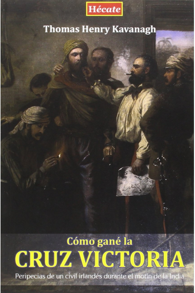 Cómo gané la cruz de la victoria. Peripecias de un civil irlandés durante el Motín de la India