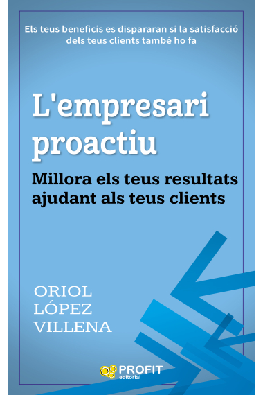 L'empresari proactiu. Millora els teus resultats ajudant als teus clients