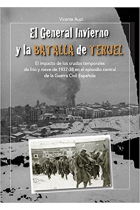 El General Invierno en la Batalla de Teruel. El impacto de los crudos temporales de frío y nieve de 1937-38 en el episodio central de la Guerra Civil Española