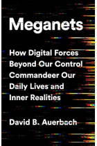 Meganets: How Digital Forces Beyond Our Control Commandeer Our Daily Lives and Inner Realities