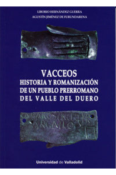 VACCEOS. HISTORIA Y ROMANIZACIÓN DE UN PUEBLO PRERROMANO DEL VALLE DEL DUERO.