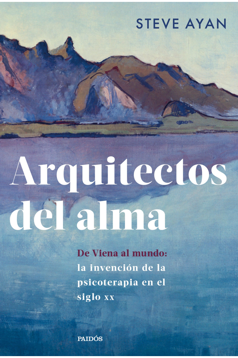 Arquitectos del alma. De Viena al mundo: la invención de la psicoterapia en el siglo XX 