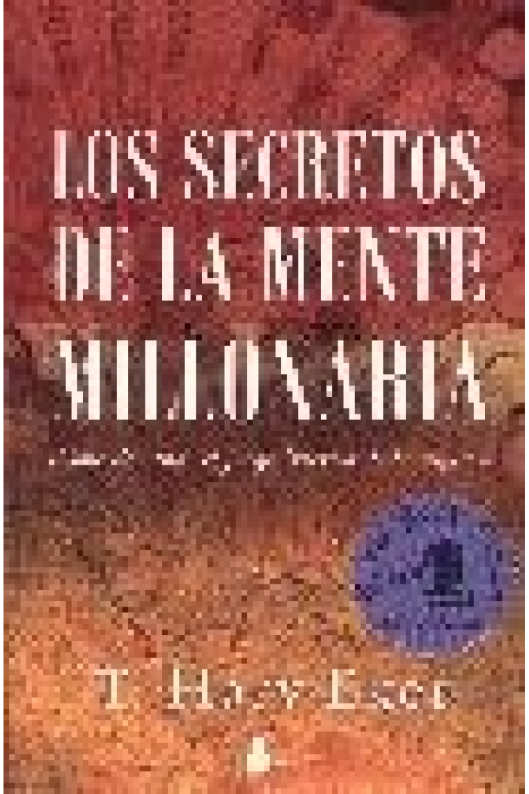 Los secretos de la mente millonaria. Como dominar el juego interior de la riqueza