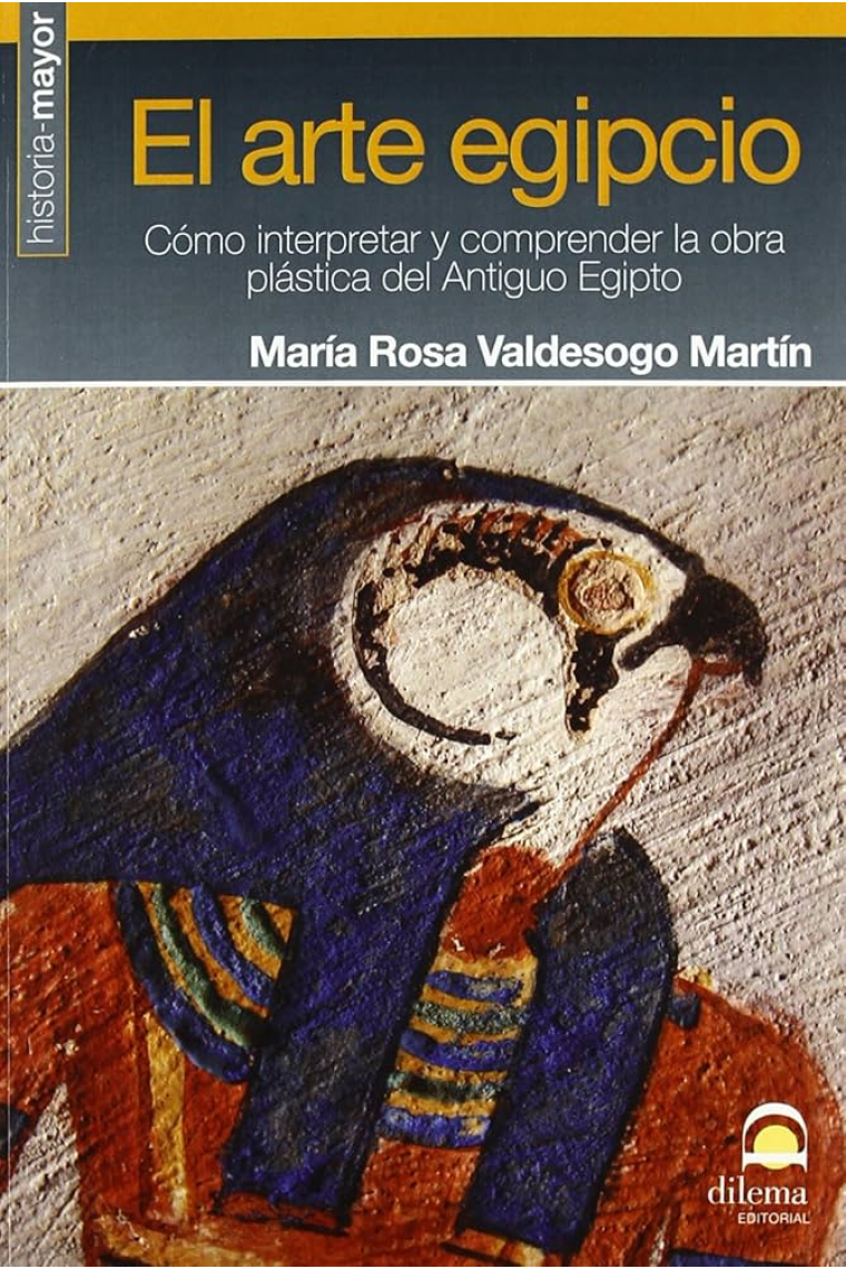 El arte egipcio. Cómo interpretar y comprender la obra plástica del Antiguo Egipto