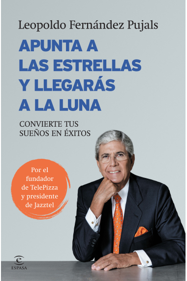 Apunta a las estrellas y llegarás a la luna. Convierte tus sueños en éxitos (por el fundador de TelePizza y presidente de Jazztel)