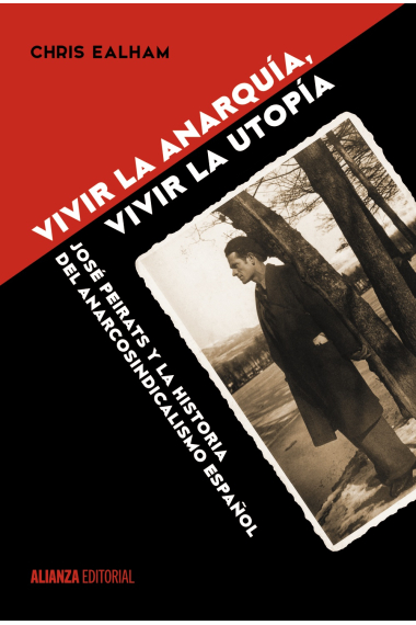 Vivir la anarquía, vivir la utopía. José Peirats y la historia del anarcosindicalismo español