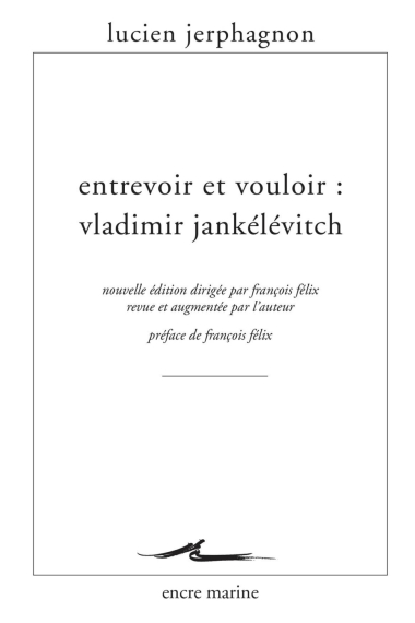 Entrevoir et vouloir: Vladimir Jankélévitch