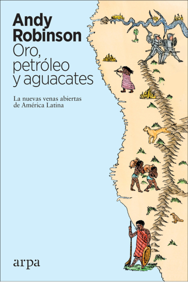 Oro, petróleo y aguacates. Las nuevas venas abiertas de América Latina