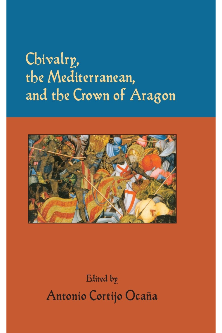 Chivalry, the Mediterranean, and the Crown of Aragon: 14 (Estudios de literatura medieval John E. Keller)