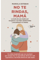 No te rindas, mamá. La lucha de una madre por recuperar a sus hijos adolescentes y encontrarse a sí misma