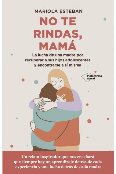 No te rindas, mamá. La lucha de una madre por recuperar a sus hijos adolescentes y encontrarse a sí misma