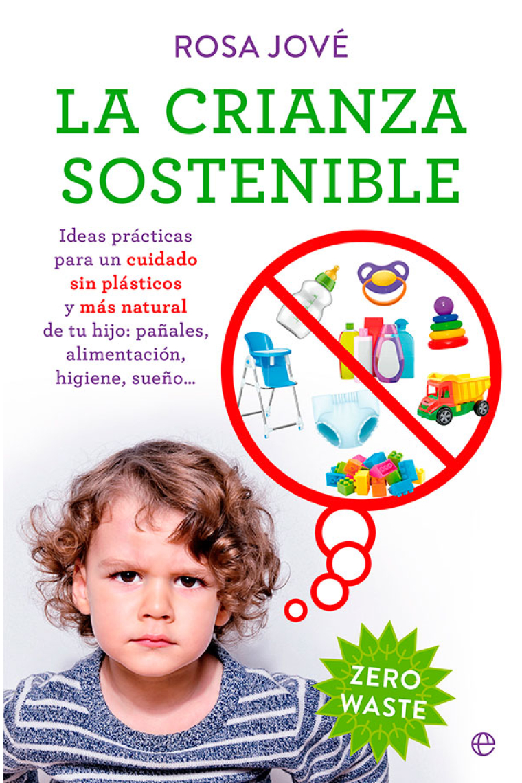 La crianza sostenible. Ideas prácticas para un cuidado sin plásticos y más natural de tu bebé: pañales, alimentación, higiene, sueño