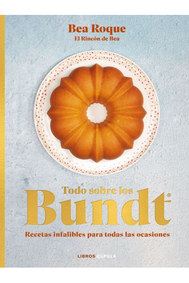 Todo sobre los Bundt. Recetas infalibles para todas las ocasiones