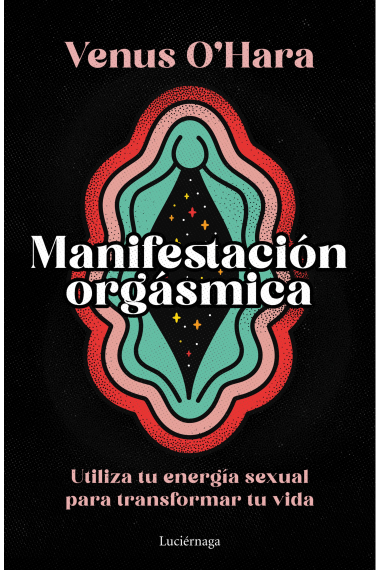 Manifestación orgásmica. Utiliza tu energía sexual para transformar tu vida