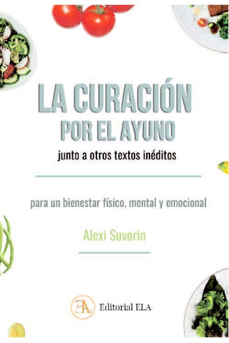 La curación por el ayuno junto a otros textos inéditos. Para un bienestar físico, mental y emocional