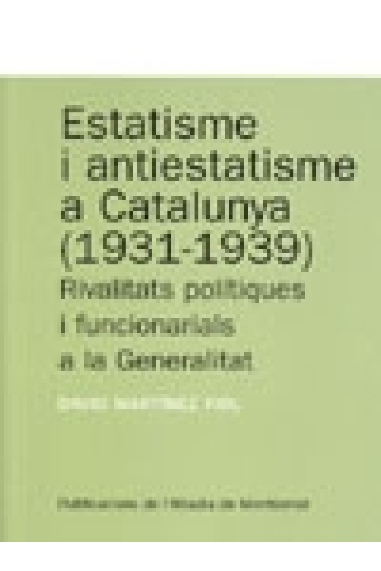 Estatisme i antiestatisme a Catalunya (1931-1939). Rivalitats polítiques i funcionarials a la Generalitt