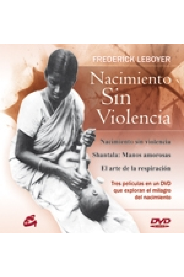 Nacimiento sin violencia (+ DVD). Tres películas en un DVD que exploran el milagro del nacimiento: Nacimiento sin violencia / Shantala: Manos amorosas / El arte de la respiración