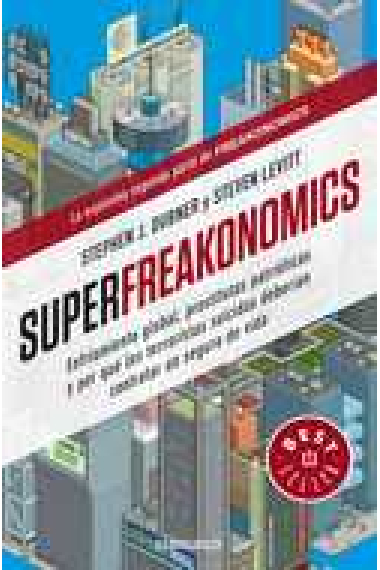 Superfreakonomics. Enfriamiento global, prostitutas patrióticas y por qué los terroristas suicidas deberían contratar un seguro de vida