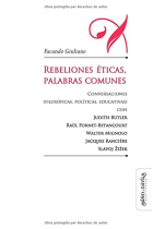 Rebeliones éticas, palabras comunes: conversaciones (filosóficas, políticas, educativas) con Judith Butler, Jacques Rancière, Slavoj Zizek...