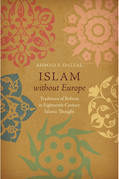 Islam without Europe: traditions of reform in eighteenth-century islamic thought