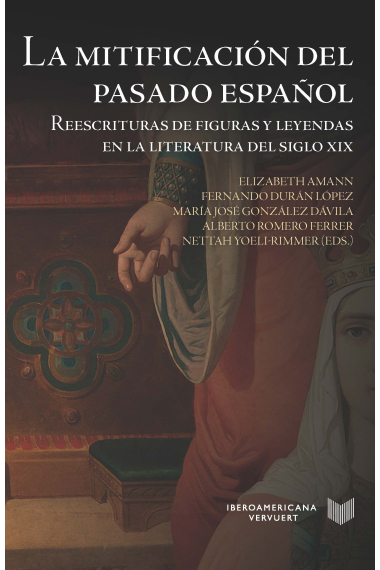 La mitificación del pasado español: reescrituras de figuras y leyendas en la literatura del siglo XIX