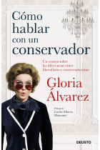 Cómo hablar con un conservador. Un ensayo sobre las diferencias entre liberalismo y conservadurismo