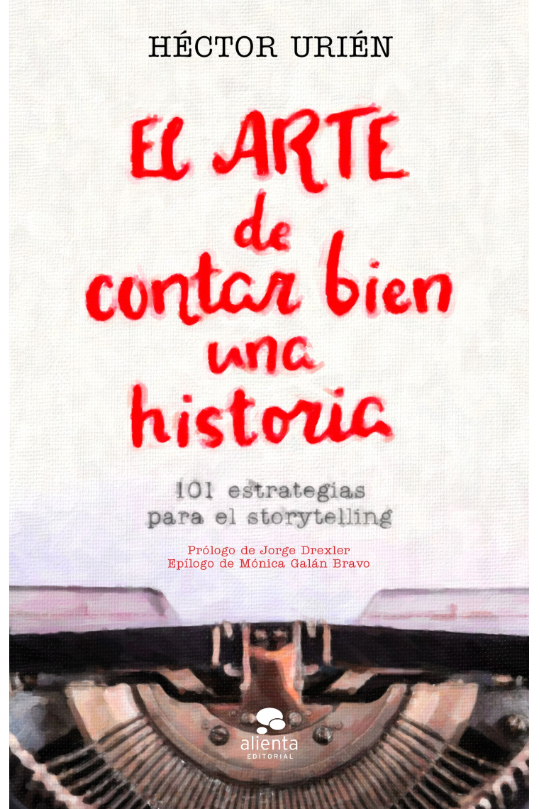 El arte de contar bien una historia. 101 estrategias para el storytelling