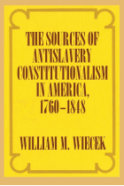 Sources of Anti-Slavery Constitutionalism in America, 1760-1848