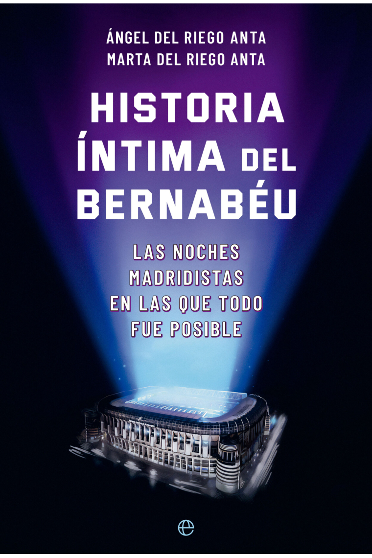 Historia íntima del Bernabéu. Las noches en las que todo fue posible