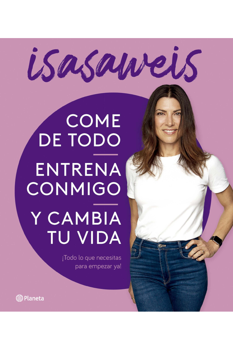 Come de todo, entrena conmigo y cambia tu vida. ¡Todo lo que necesitas para empezar ya!