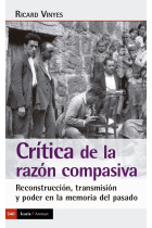 Crítica de la razón compasiva. Reconstrucción, transmisión y poder en la memoria del pasado