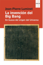 La invención del Big Bang. En busca del origen del Universo