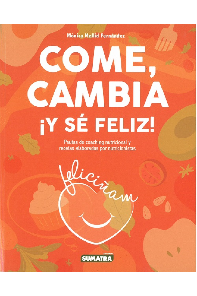 Come, cambia ¡y sé feliz! Pautas de coaching nutricional y recetas elaboradas por nutricionistas