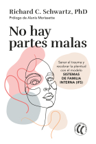 No hay partes malas. Sanar el trauma y recobrar la plenitud con el modelo Sistemas de familia interna