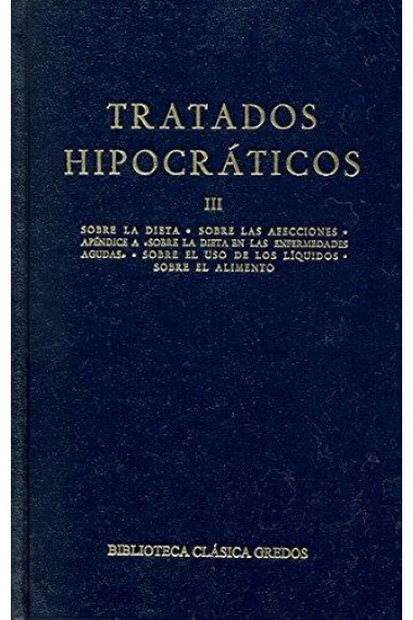 Tratados Hipocráticos, III: La dieta. Las afecciones. Las enfermedades agudas. Los líquidos. El alimento