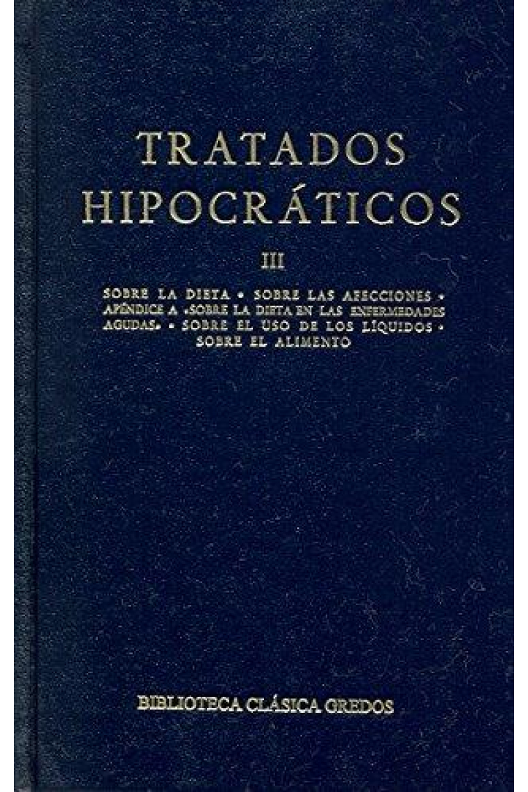 Tratados Hipocráticos, III: La dieta. Las afecciones. Las enfermedades agudas. Los líquidos. El alimento