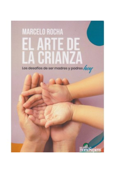 El arte de la crianza. Los desafíos de ser madres y padres hoy