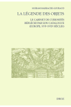 La Légende des objets. Le cabinet des curiosités vu par son catalogue  (Europe, XVI-XVIIe siècles). 