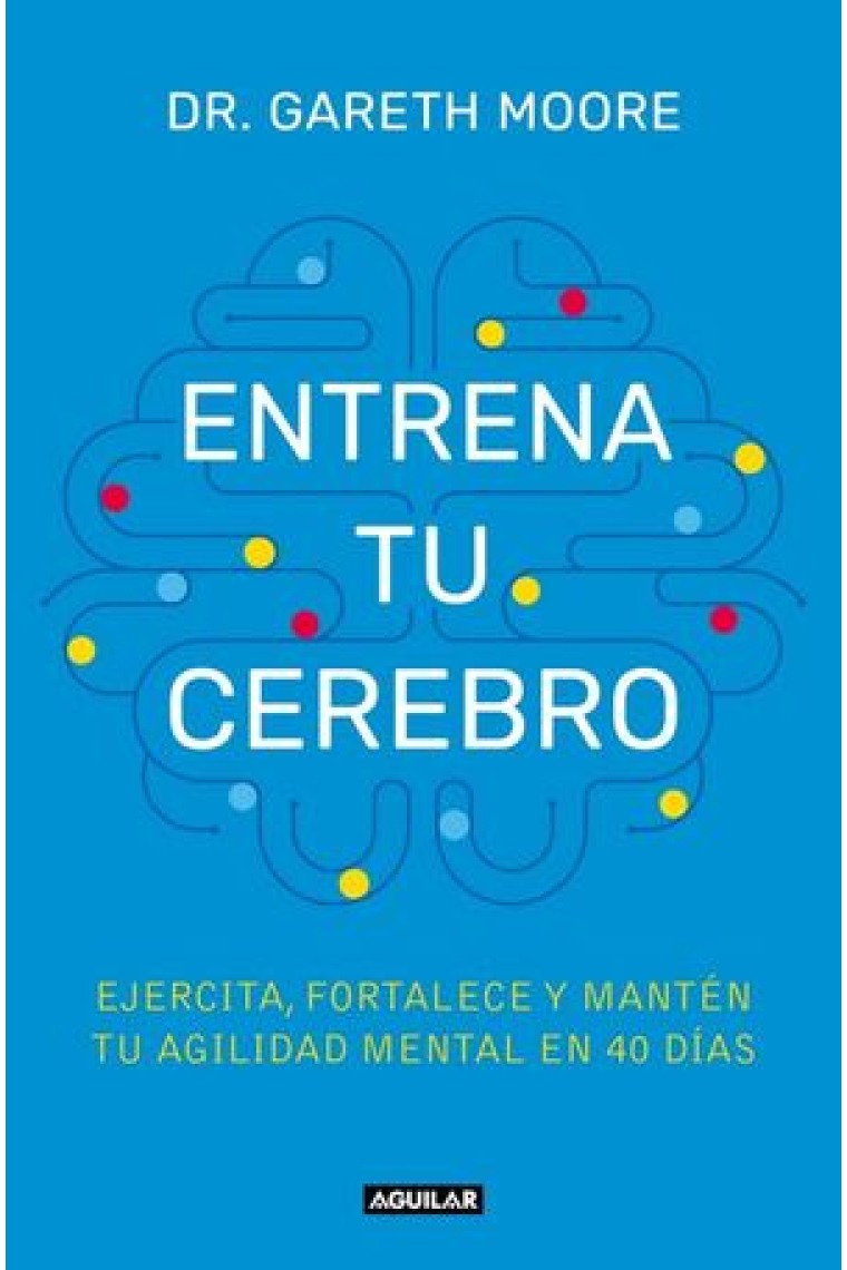 Entrena tu cerebro. Ejercita, fortalece y mantén tu agilidad mental en 40 días