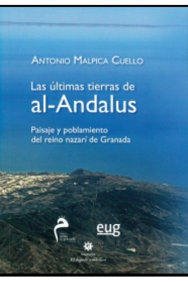 Las últimas tierras de al-Andalus. Paisaje y poblamiento del reino nazarí de Granada